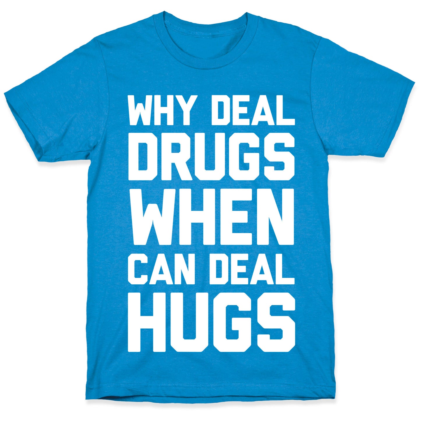 Why Deal Drugs When You Can Deal Hugs T-Shirt