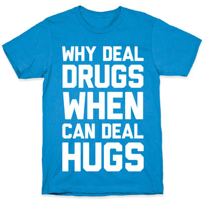 Why Deal Drugs When You Can Deal Hugs T-Shirt