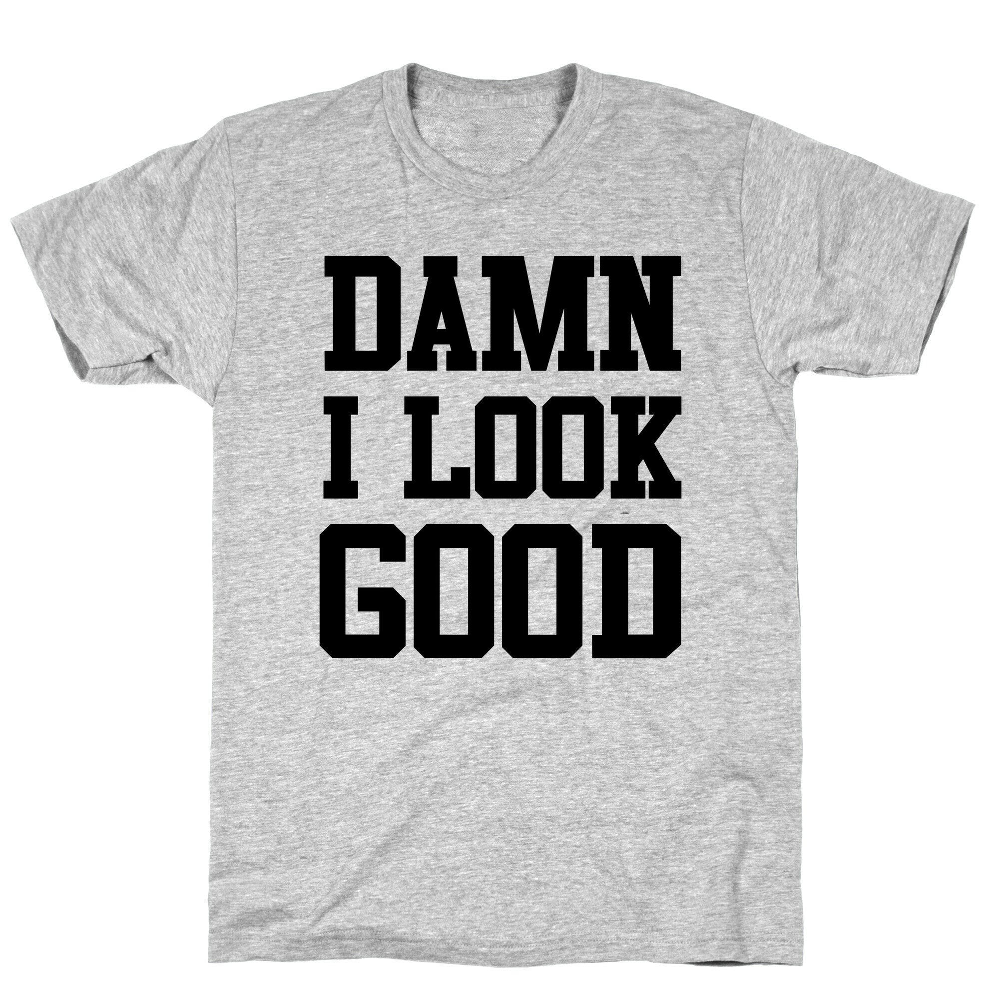 Damn I Look Good T-Shirt