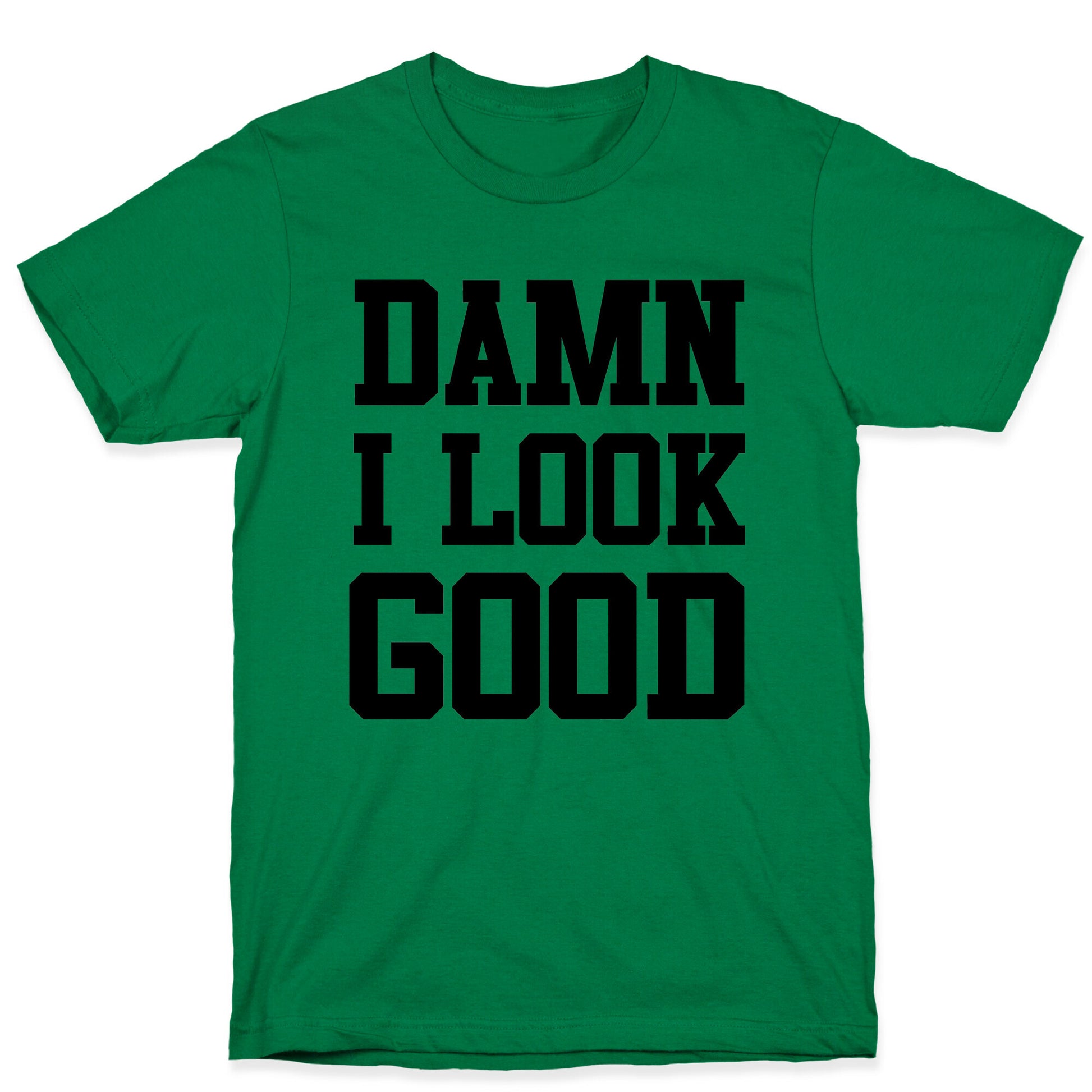 Damn I Look Good T-Shirt