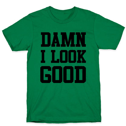 Damn I Look Good T-Shirt