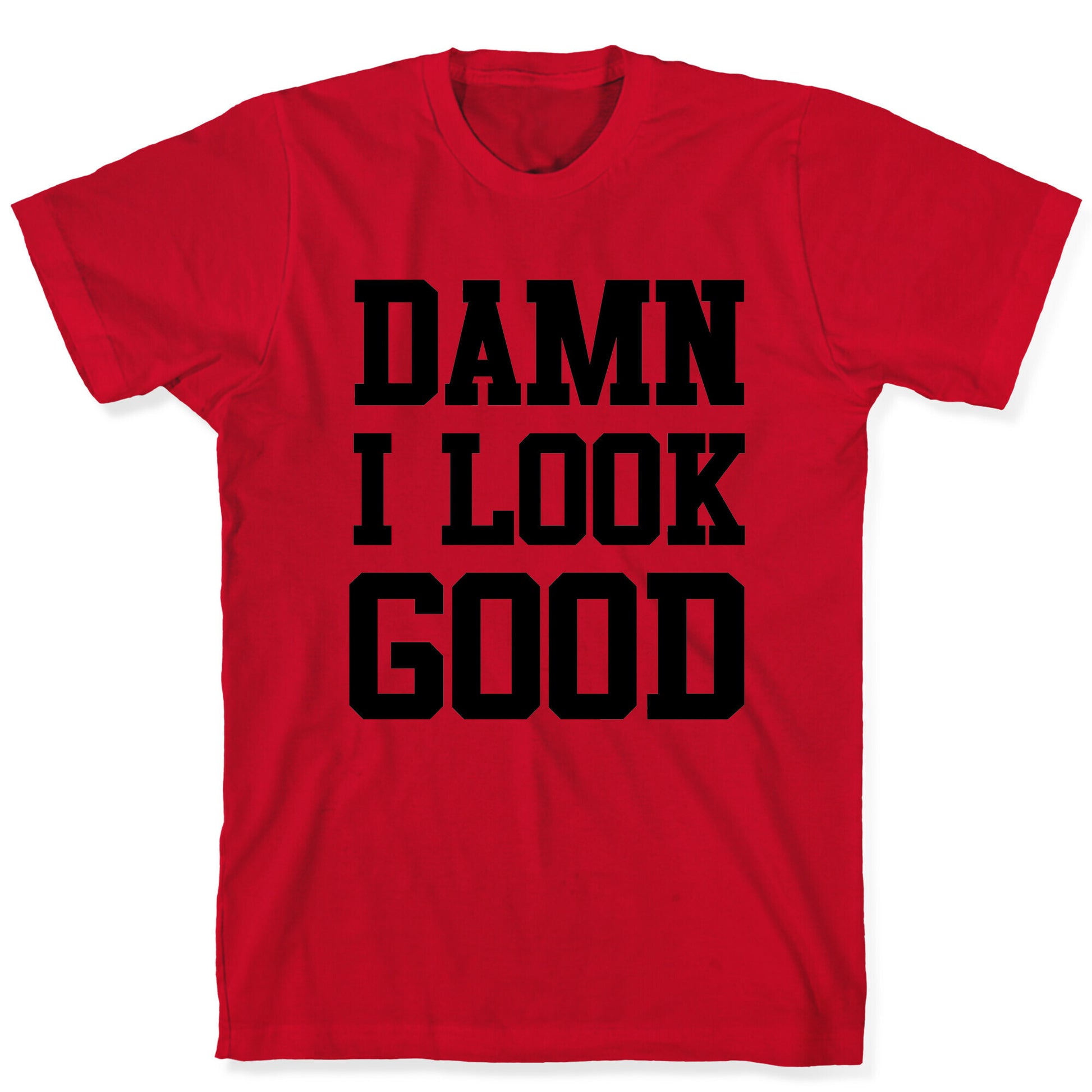 Damn I Look Good T-Shirt