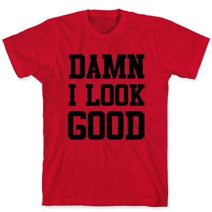 Damn I Look Good T-Shirt