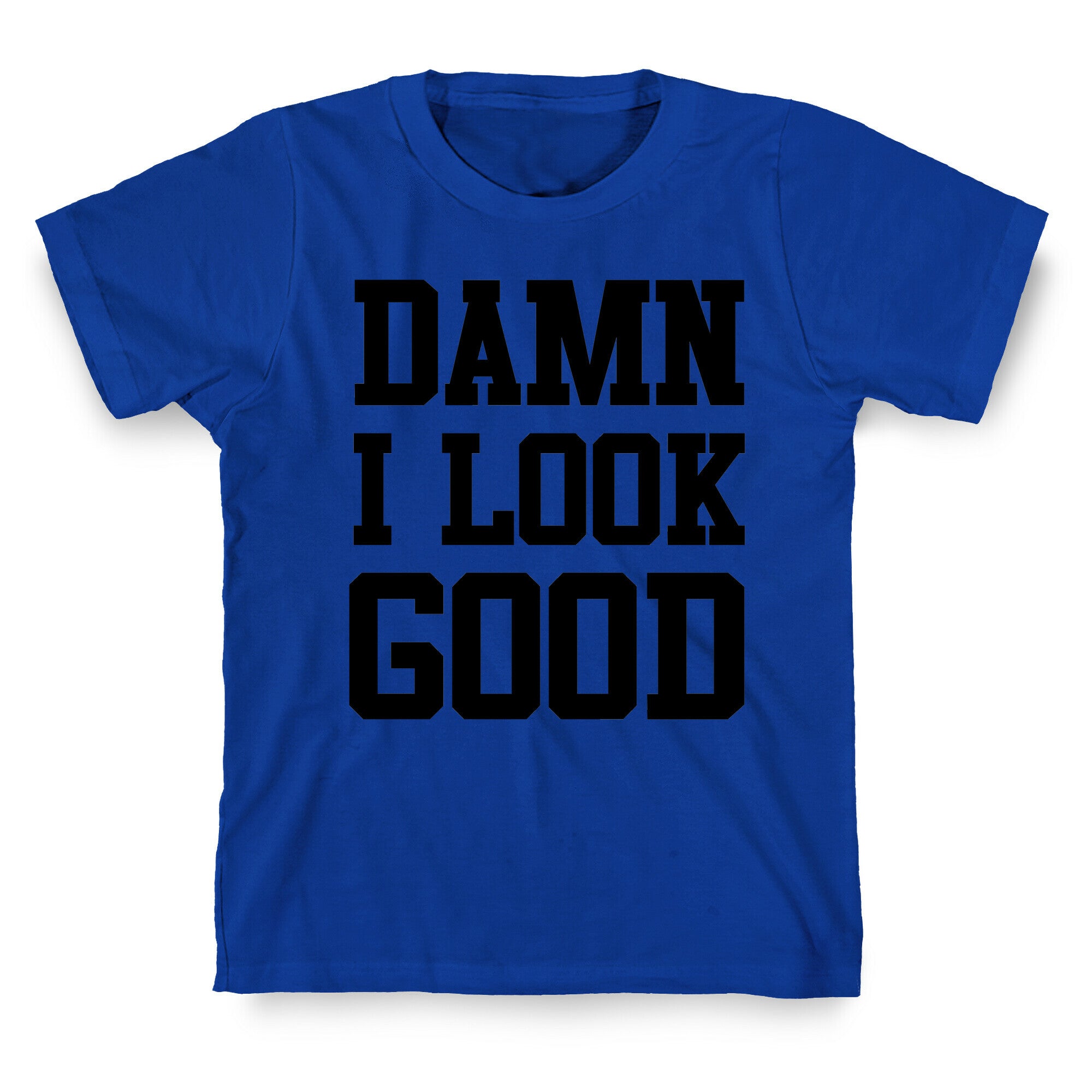 Damn I Look Good T-Shirt