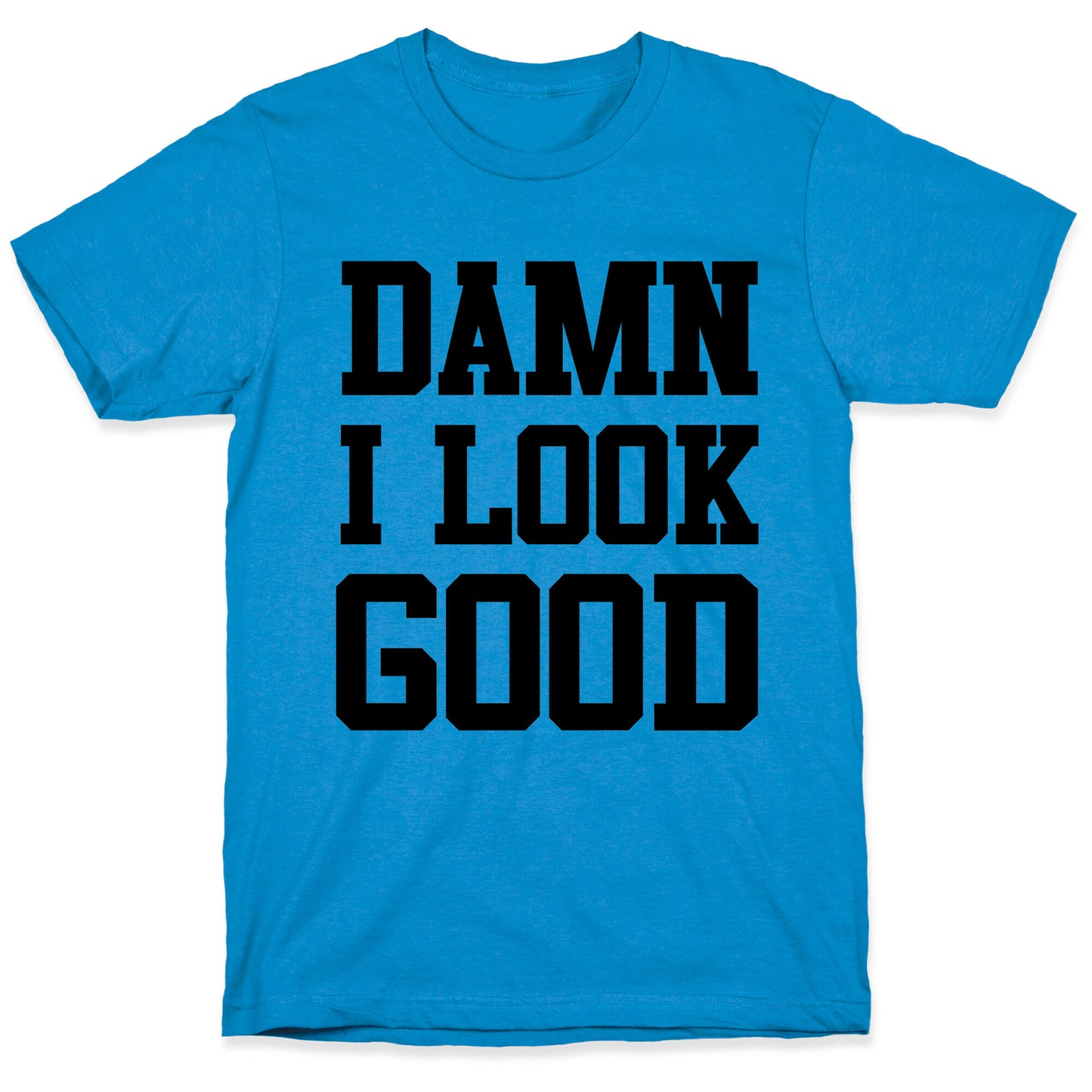 Damn I Look Good T-Shirt