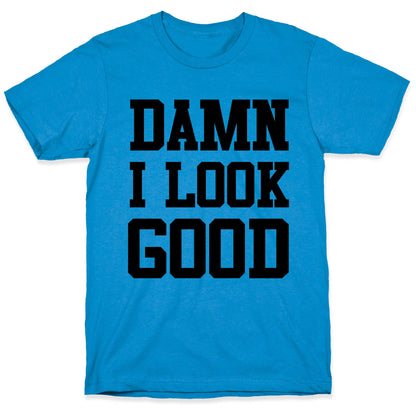 Damn I Look Good T-Shirt