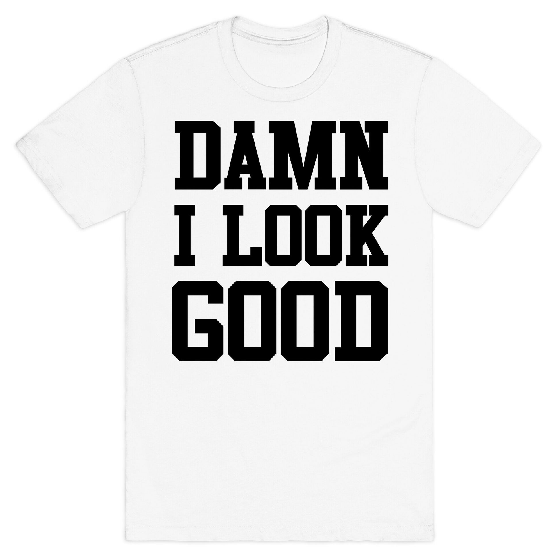 Damn I Look Good T-Shirt