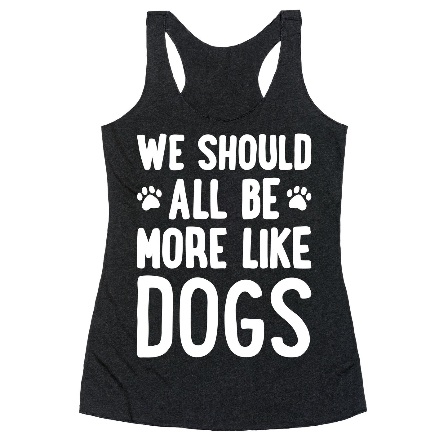 We Should All Be More Like Dogs Racerback Tank