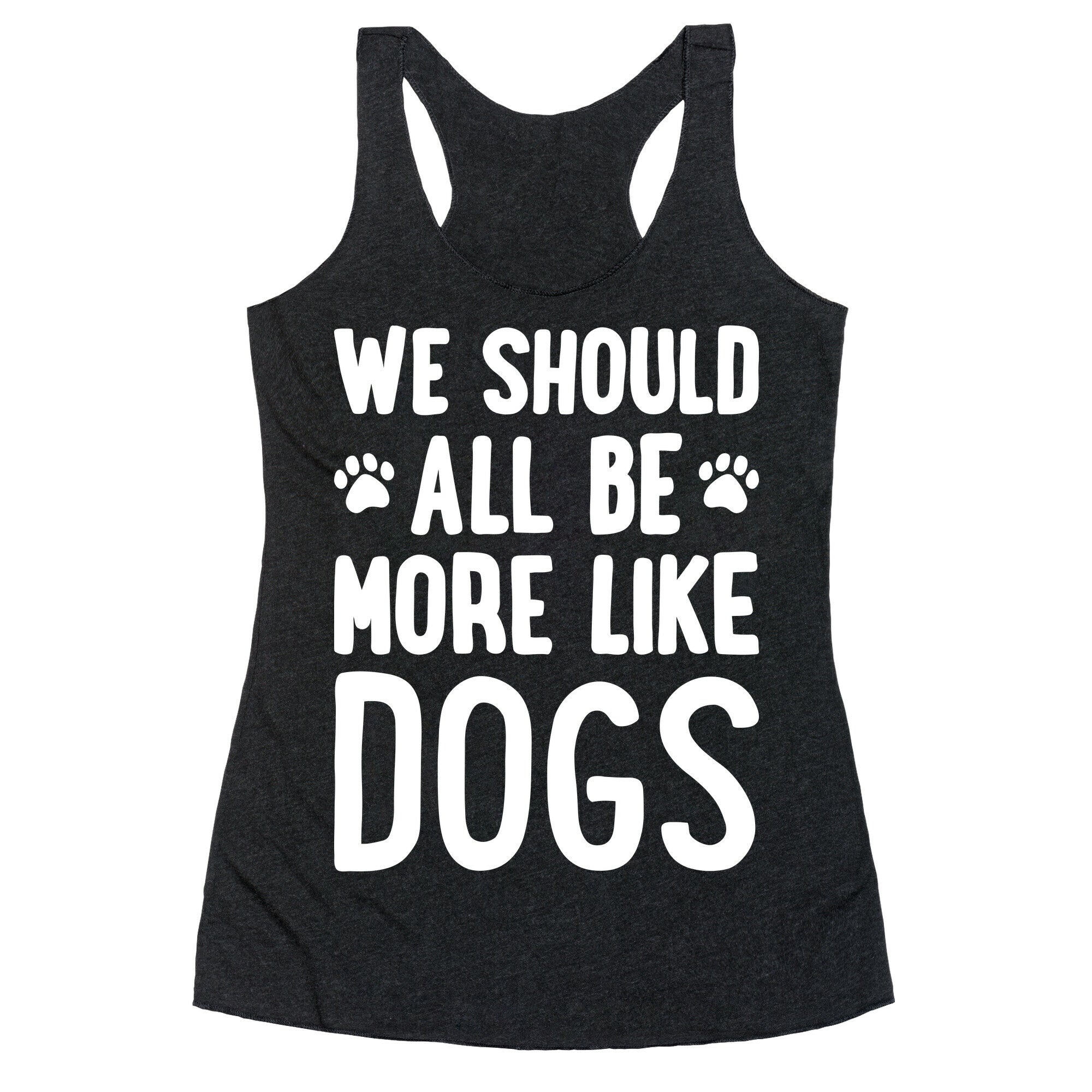 We Should All Be More Like Dogs Racerback Tank