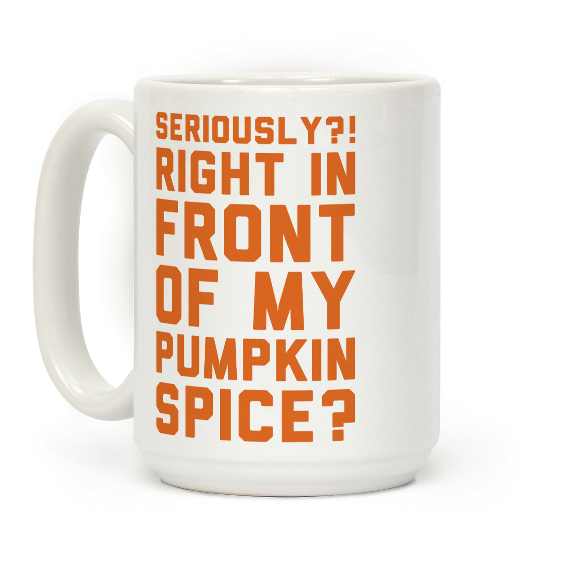Seriously Right In Front of My Pumpkin Spice Coffee Mug