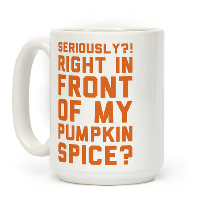 Seriously Right In Front of My Pumpkin Spice Coffee Mug