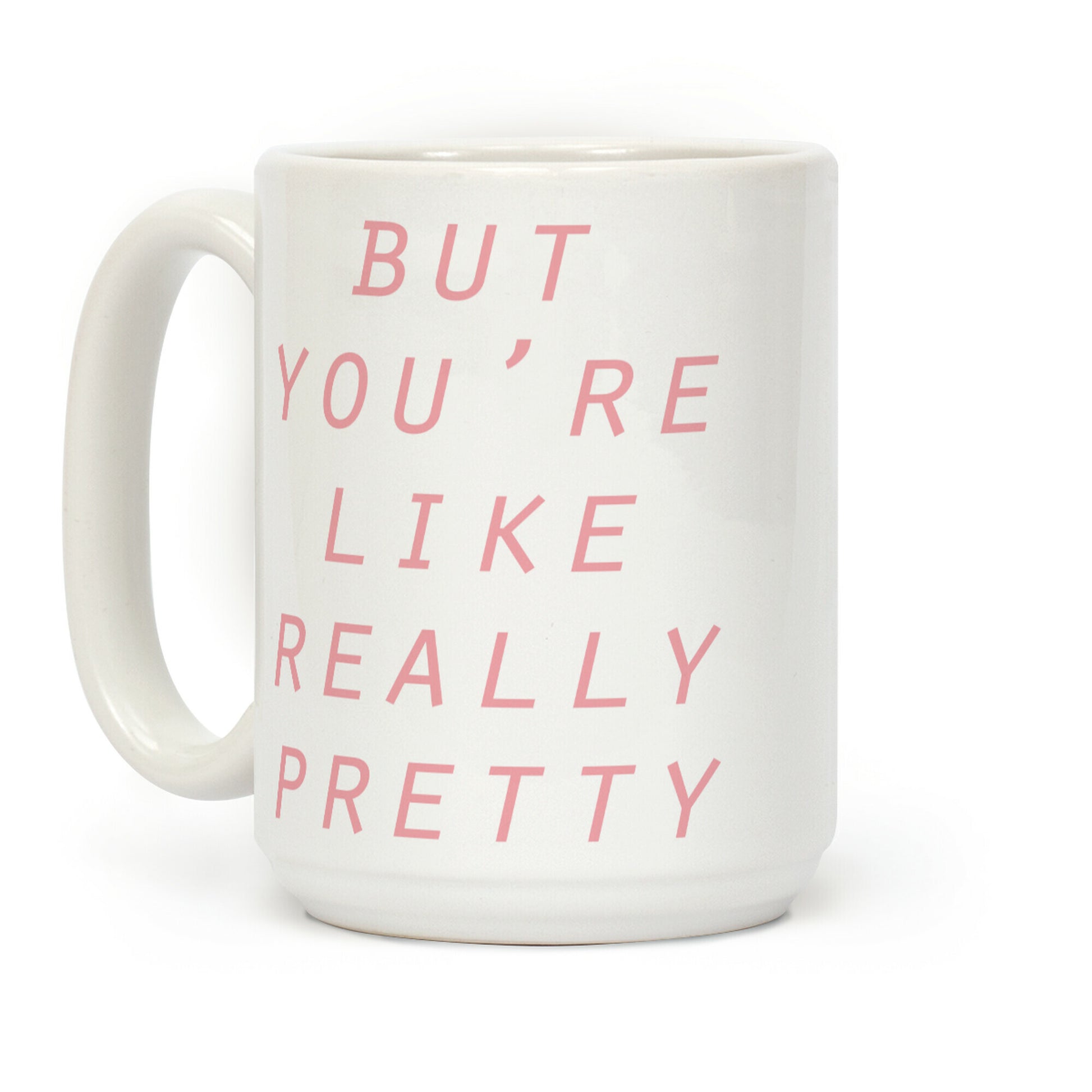 But You're Like Really Pretty Coffee Mug