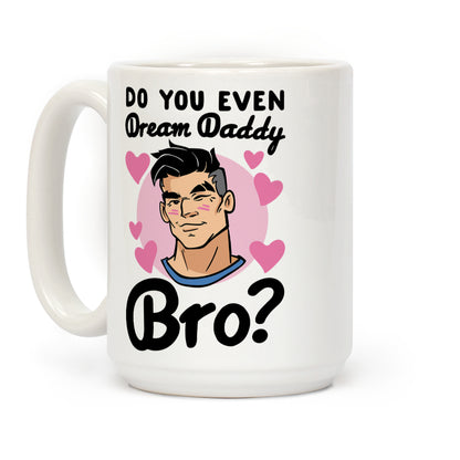 Do You Even Dream Daddy Bro Parody Coffee Mug