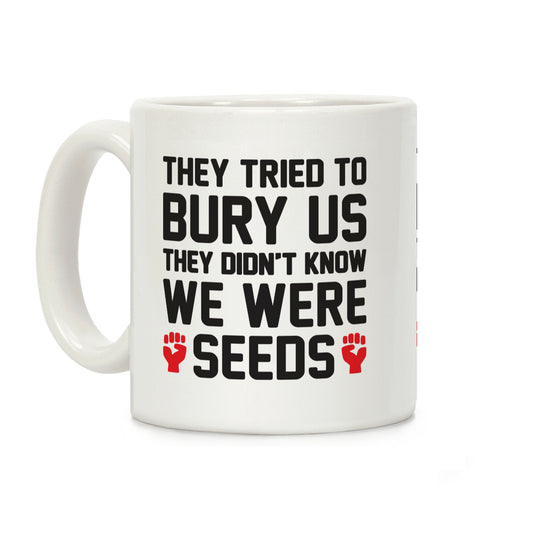 They Tried To Bury Us They Didn't Know We Were Seeds Coffee Mug