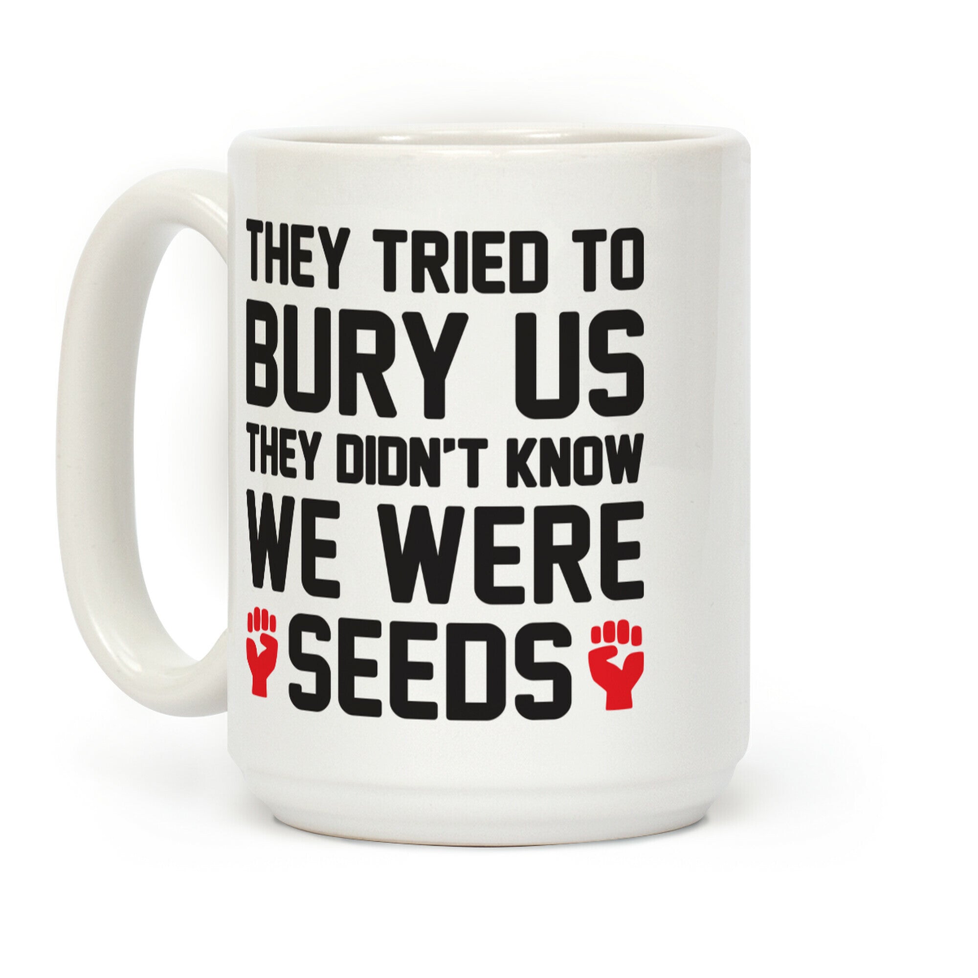 They Tried To Bury Us They Didn't Know We Were Seeds Coffee Mug