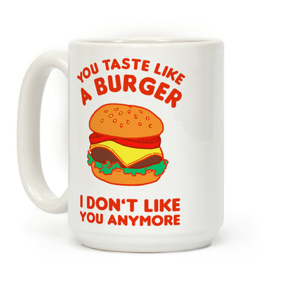 You Taste Like A Burger I Don't Like You Anymore Coffee Mug