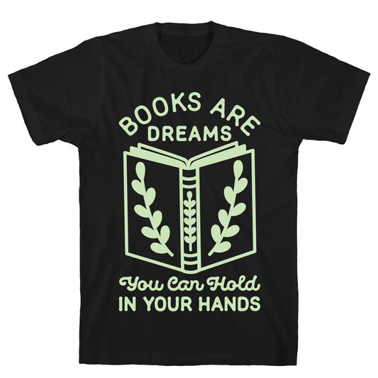 Books Are Dreams You Can Hold in Your Hands T-Shirt