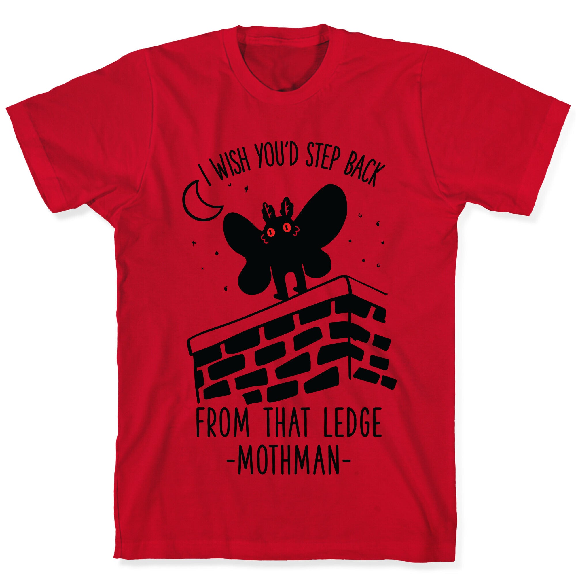 I Wish You'd Step Back From That Ledge Mothman T-Shirt