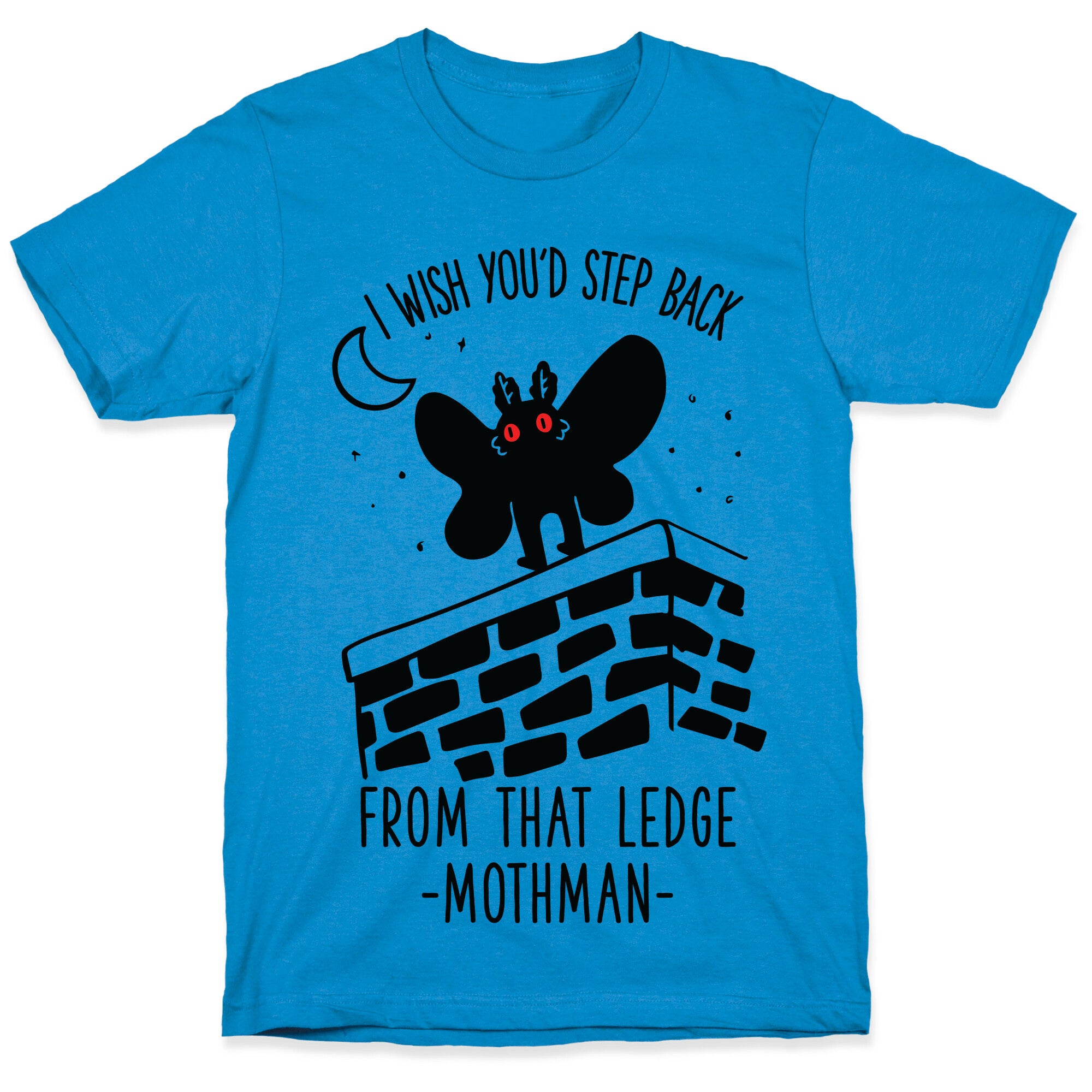 I Wish You'd Step Back From That Ledge Mothman T-Shirt