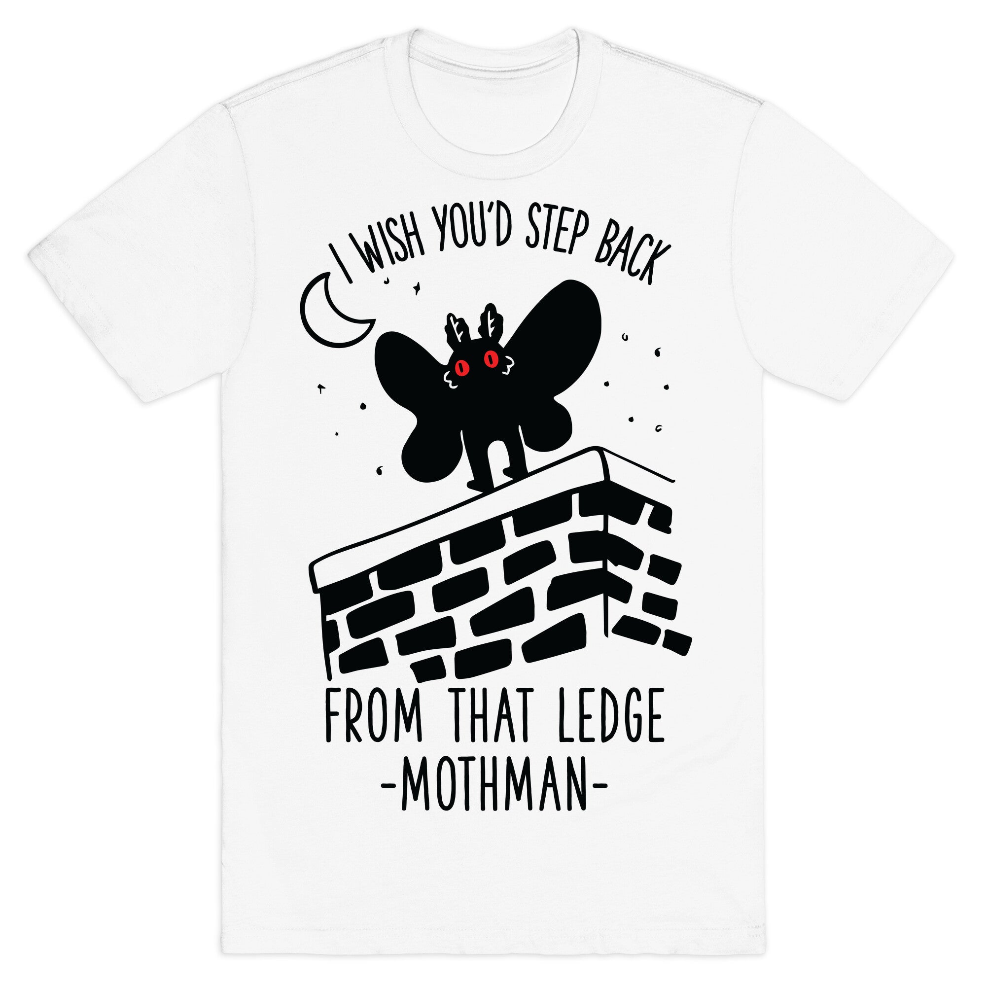 I Wish You'd Step Back From That Ledge Mothman T-Shirt