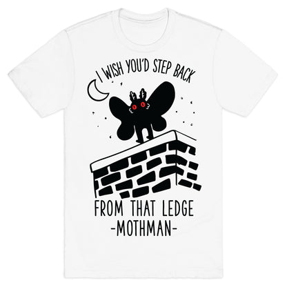 I Wish You'd Step Back From That Ledge Mothman T-Shirt