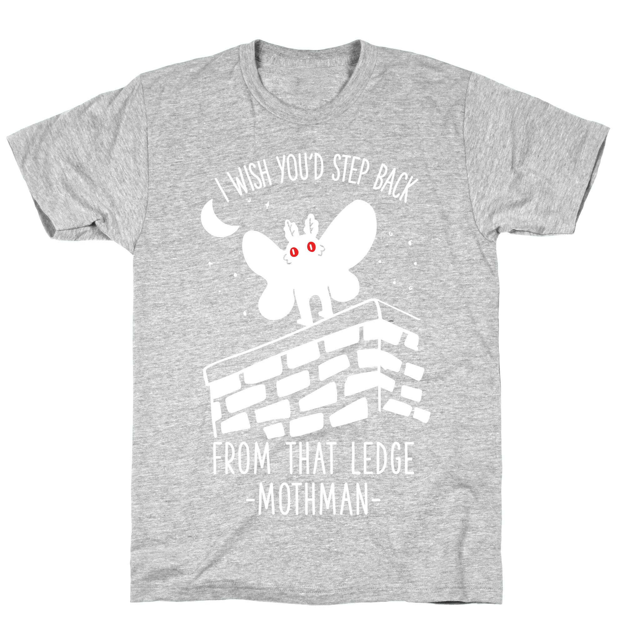 I Wish You'd Step Back From That Ledge Mothman T-Shirt