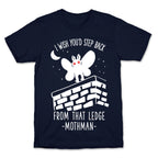 I Wish You'd Step Back From That Ledge Mothman T-Shirt