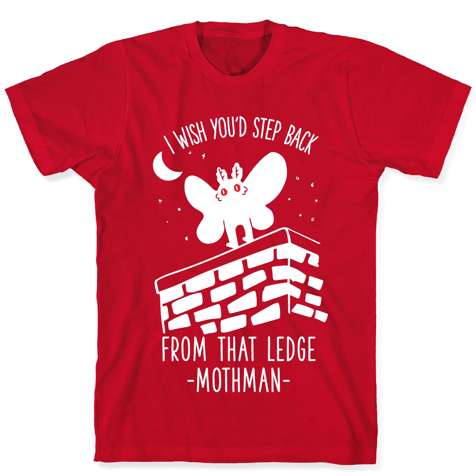 I Wish You'd Step Back From That Ledge Mothman T-Shirt