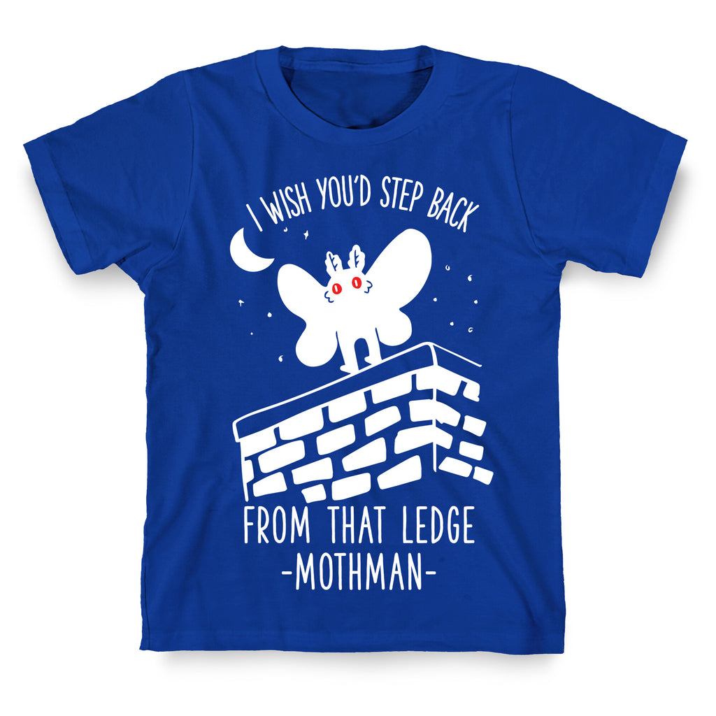 I Wish You'd Step Back From That Ledge Mothman T-Shirt