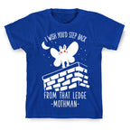 I Wish You'd Step Back From That Ledge Mothman T-Shirt