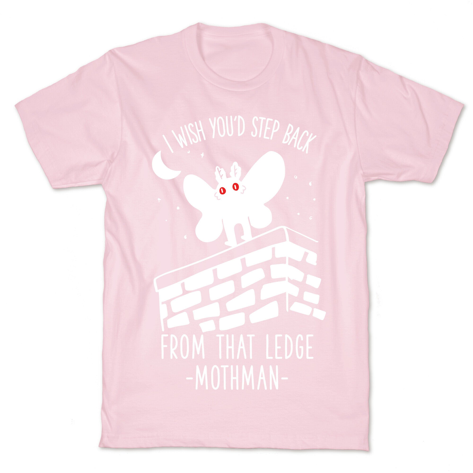 I Wish You'd Step Back From That Ledge Mothman T-Shirt
