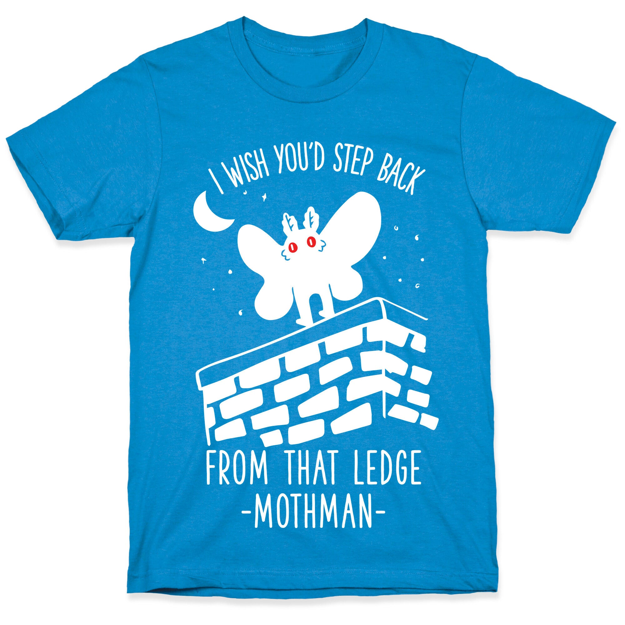I Wish You'd Step Back From That Ledge Mothman T-Shirt