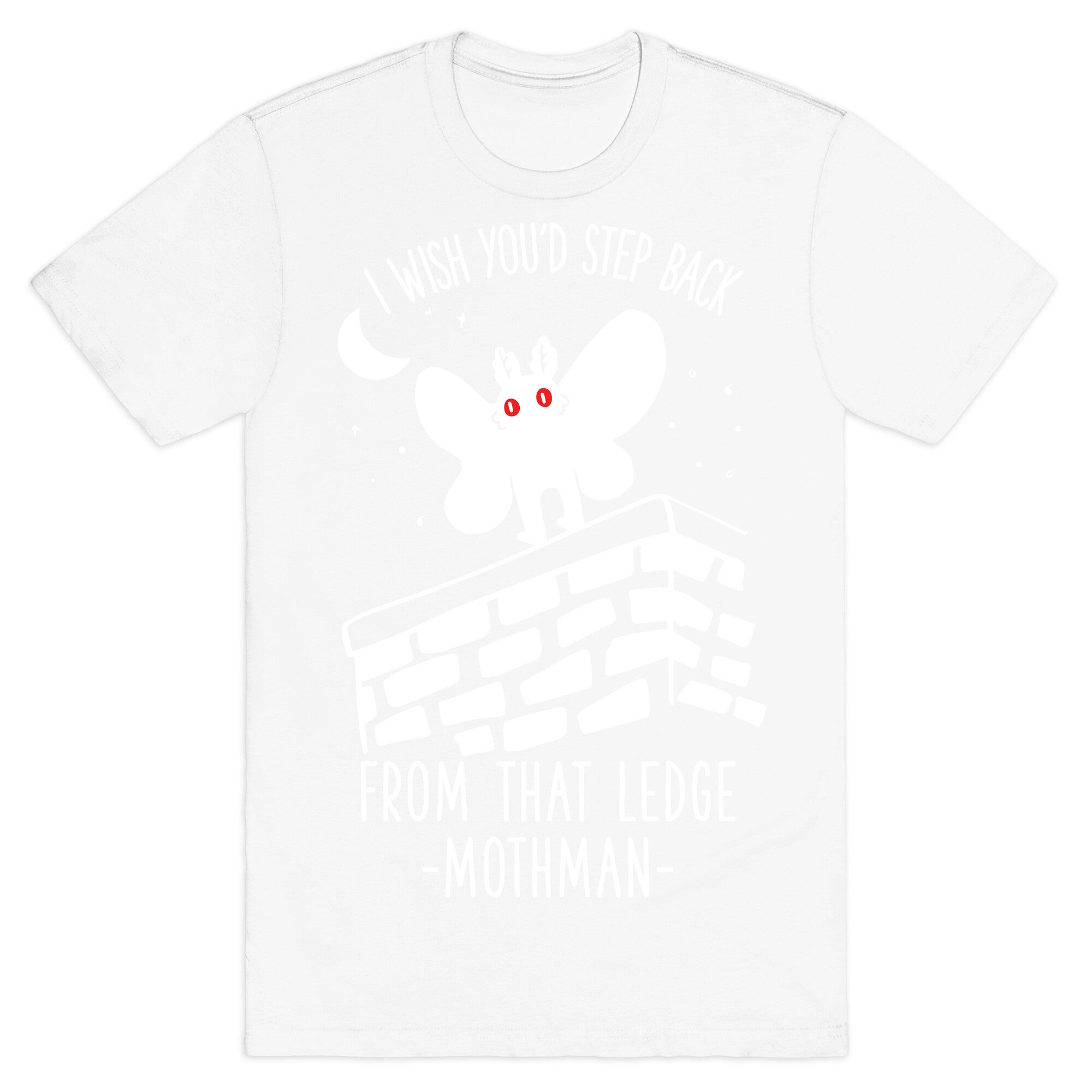 I Wish You'd Step Back From That Ledge Mothman T-Shirt