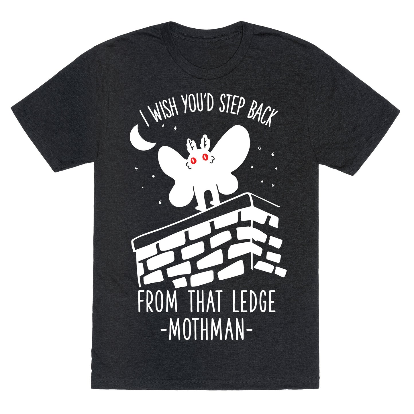 I Wish You'd Step Back From That Ledge Mothman Unisex Triblend Tee