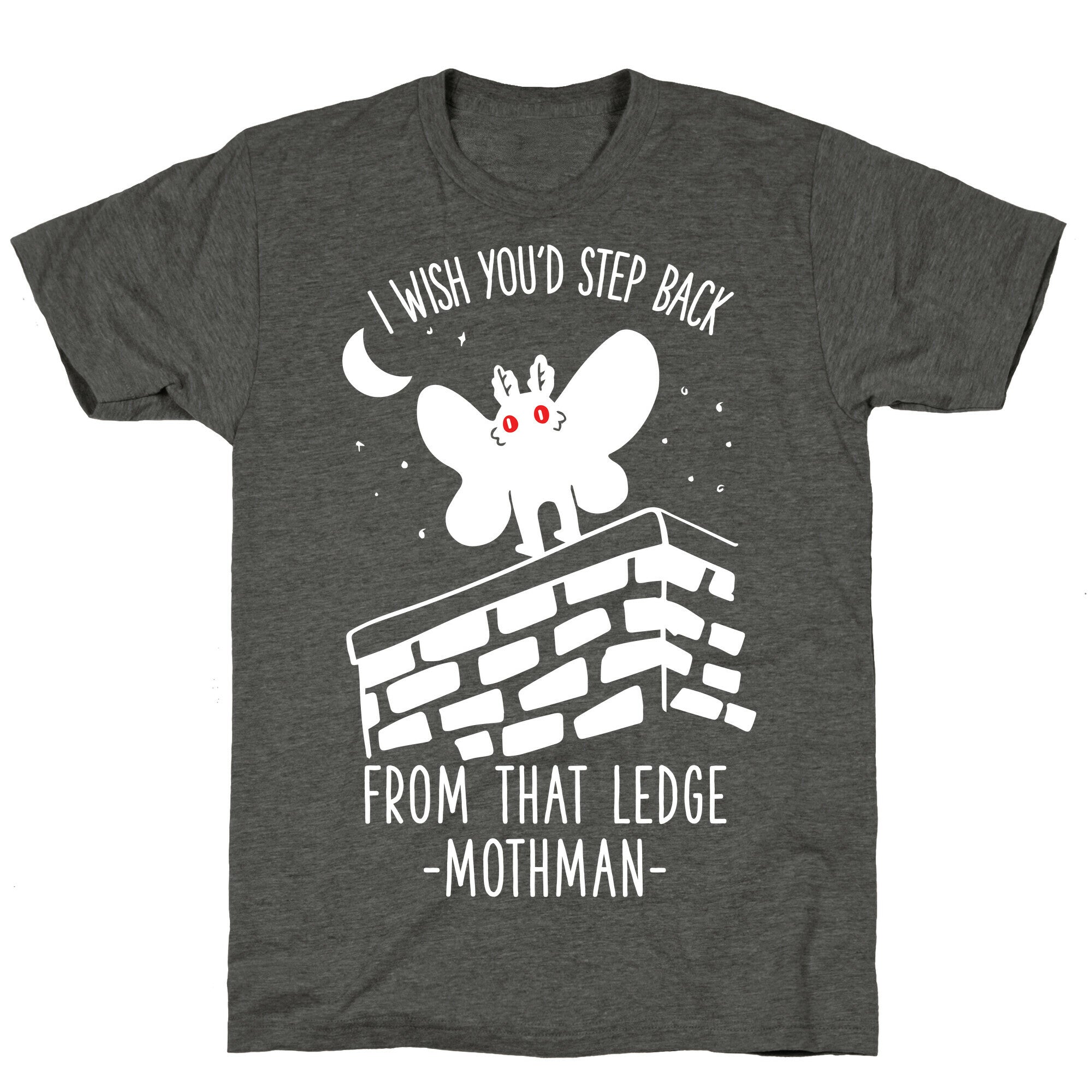 I Wish You'd Step Back From That Ledge Mothman Unisex Triblend Tee