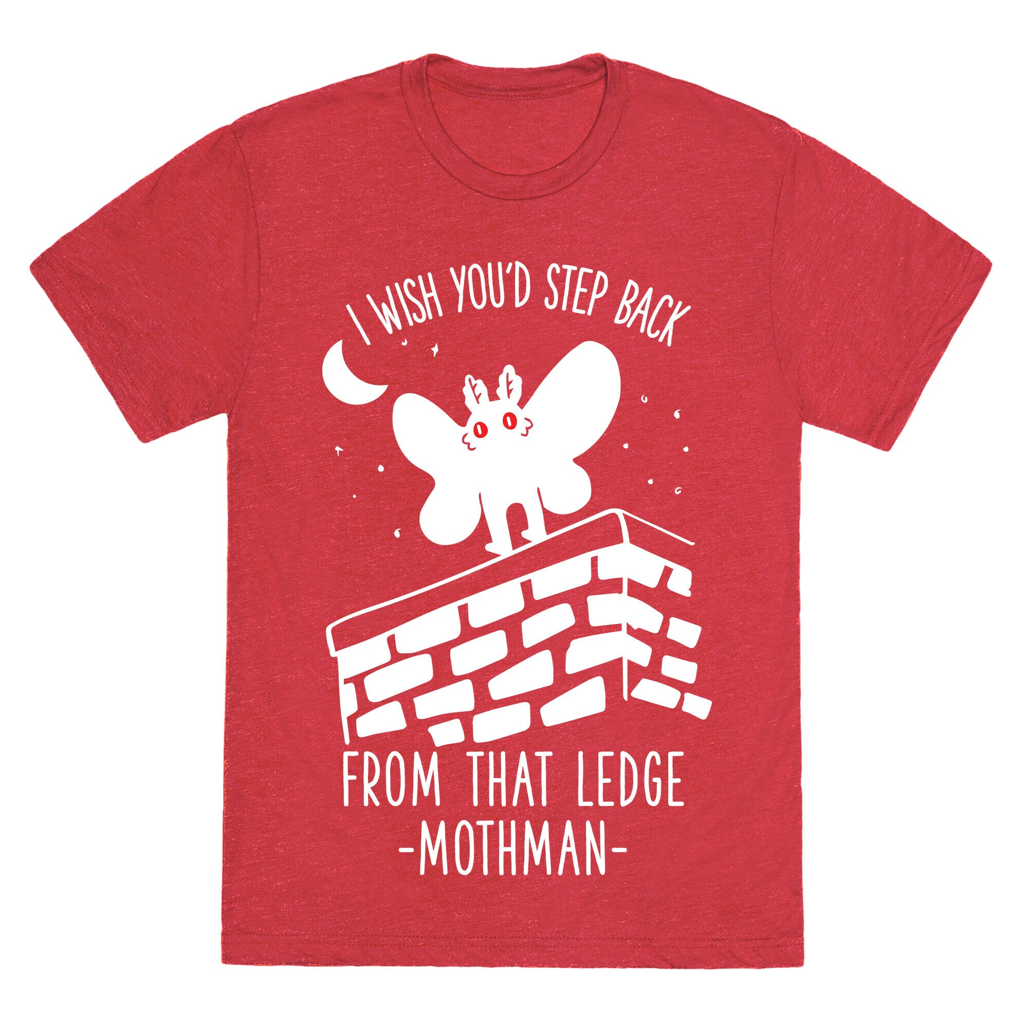 I Wish You'd Step Back From That Ledge Mothman Unisex Triblend Tee