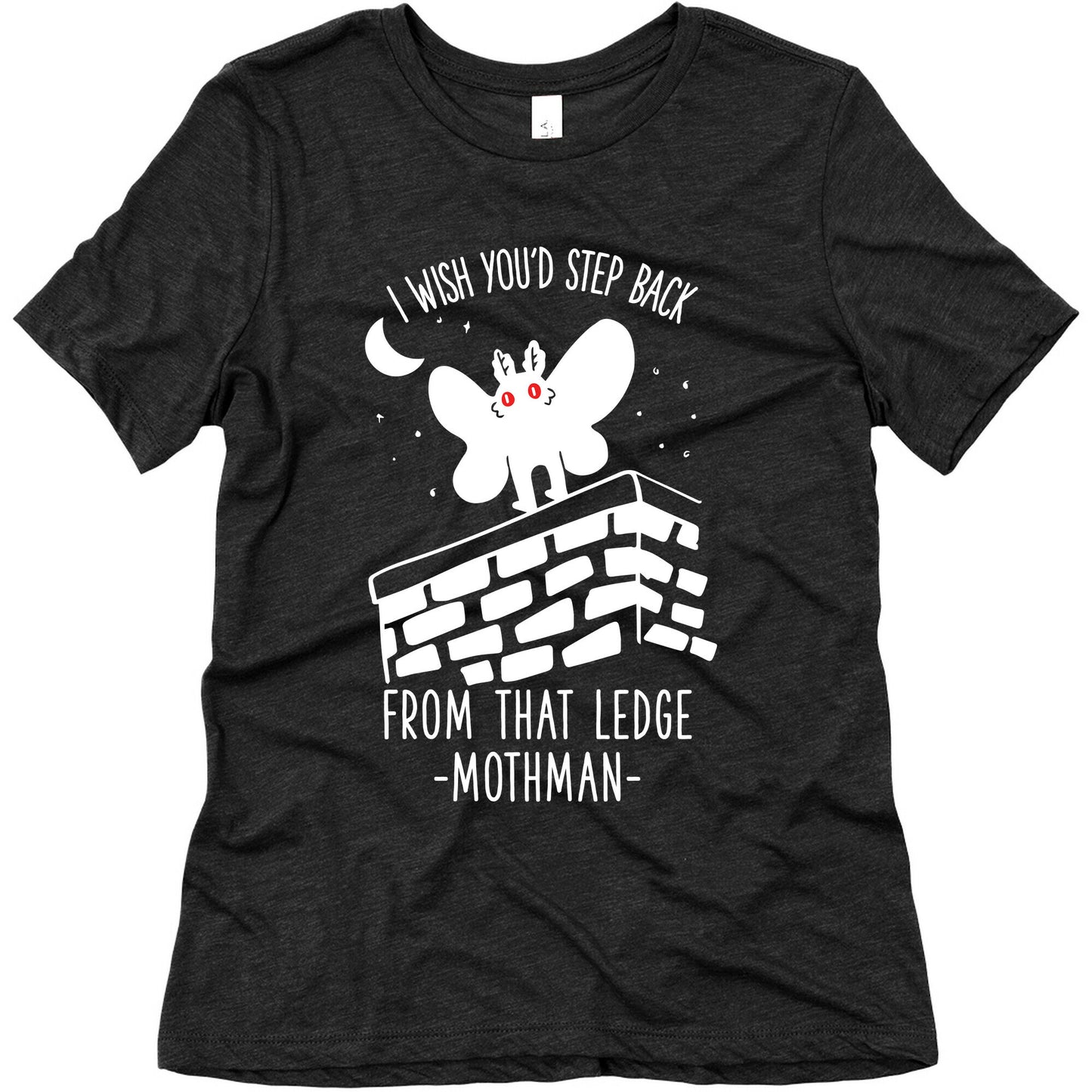 I Wish You'd Step Back From That Ledge Mothman Women's Triblend Tee