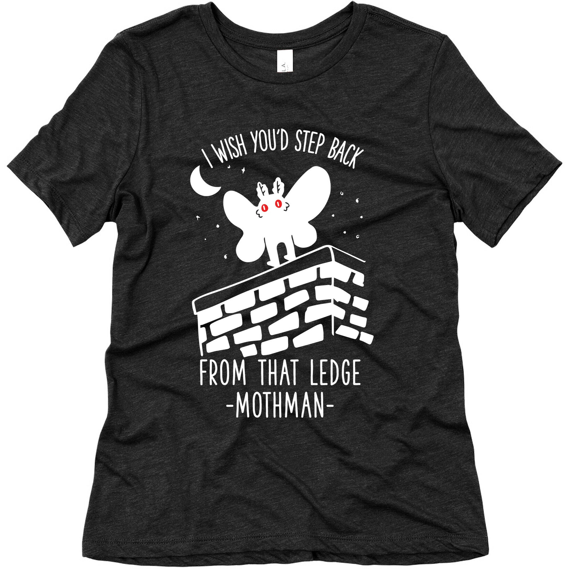 I Wish You'd Step Back From That Ledge Mothman Women's Triblend Tee
