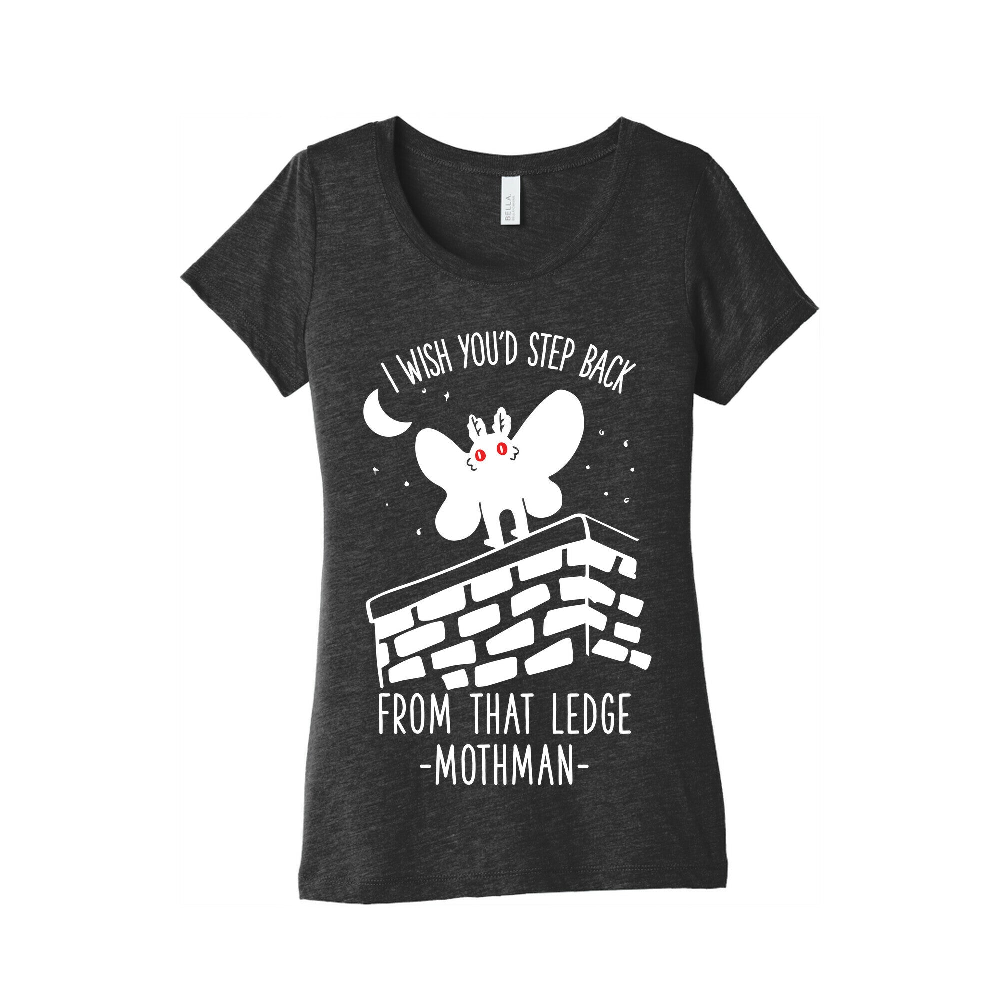 I Wish You'd Step Back From That Ledge Mothman Women's Triblend Tee