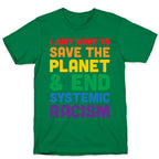 I Just Want To Save The Planet & End Systemic Racism T-Shirt