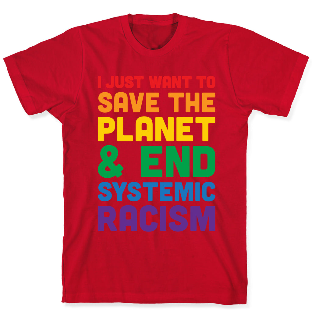 I Just Want To Save The Planet & End Systemic Racism T-Shirt