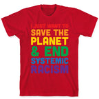 I Just Want To Save The Planet & End Systemic Racism T-Shirt