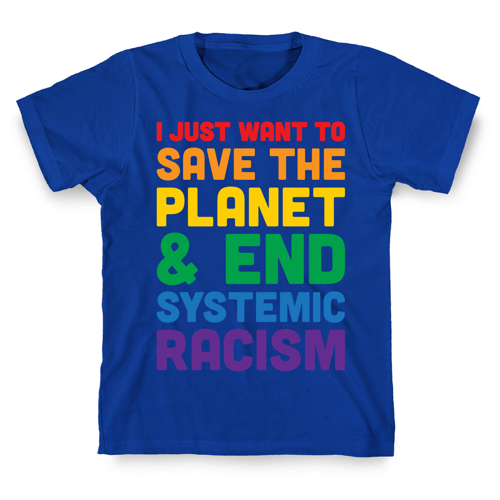 I Just Want To Save The Planet & End Systemic Racism T-Shirt