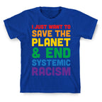 I Just Want To Save The Planet & End Systemic Racism T-Shirt