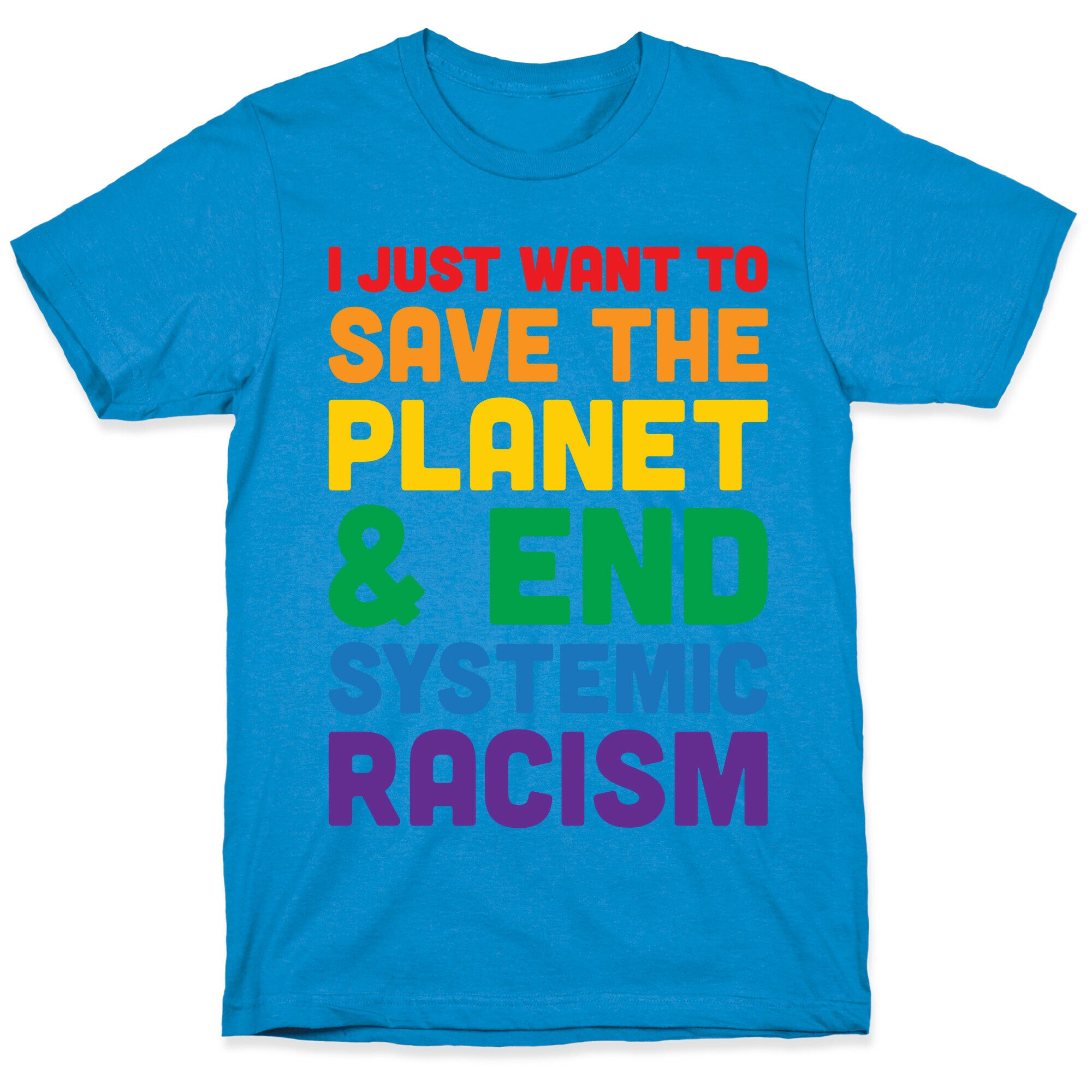 I Just Want To Save The Planet & End Systemic Racism T-Shirt