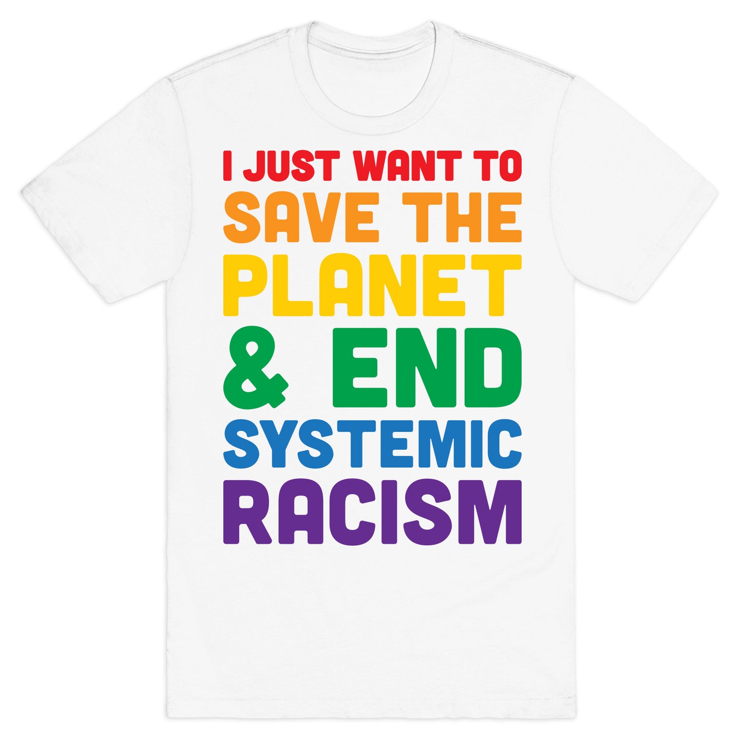 I Just Want To Save The Planet & End Systemic Racism T-Shirt