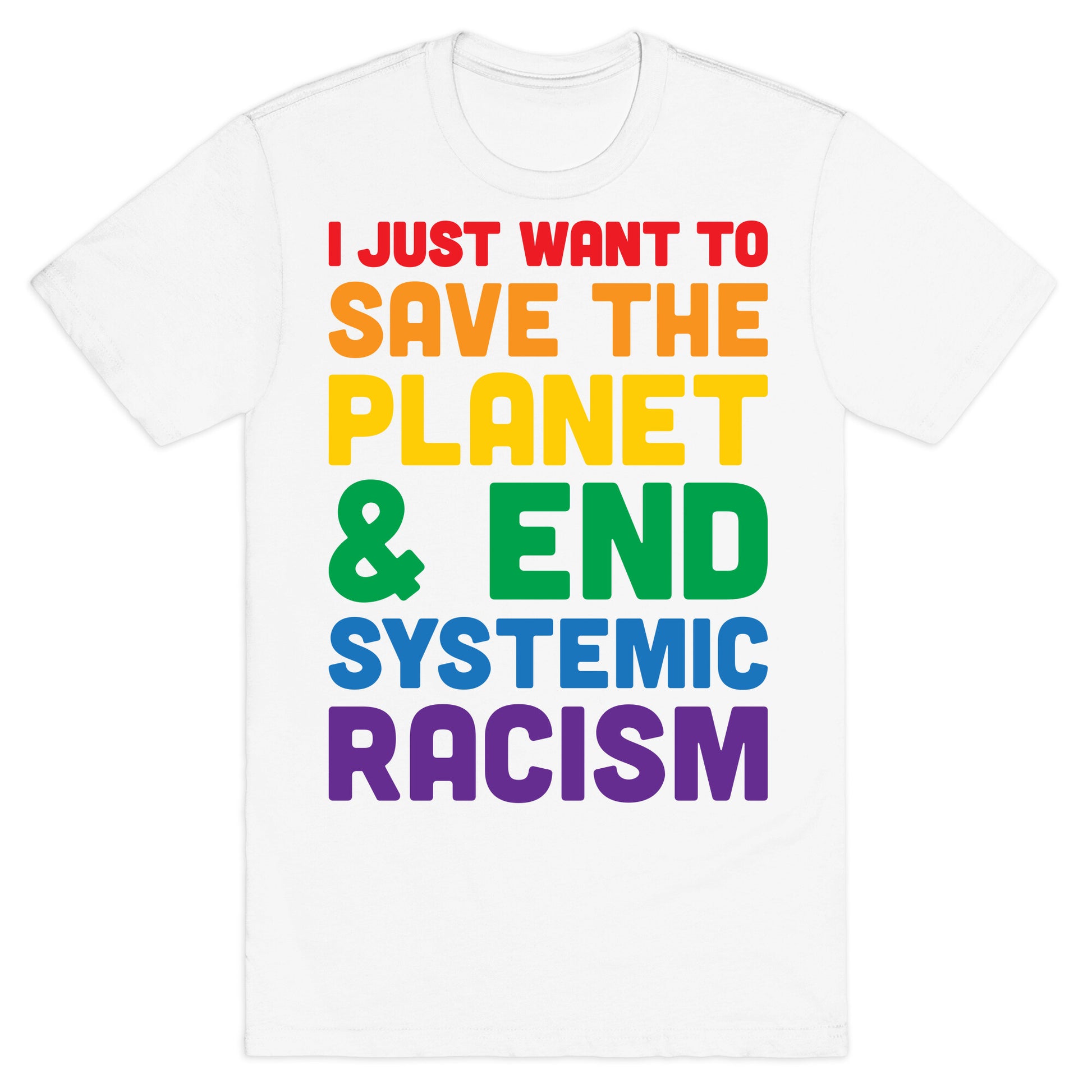 I Just Want To Save The Planet & End Systemic Racism T-Shirt