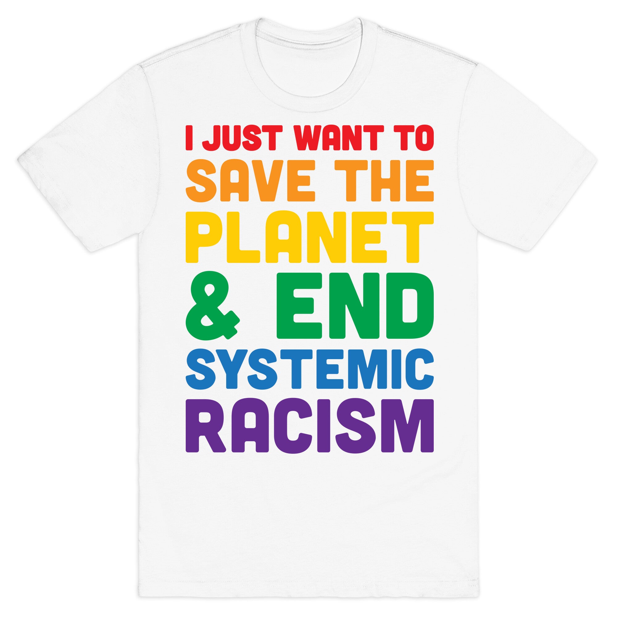 I Just Want To Save The Planet & End Systemic Racism T-Shirt