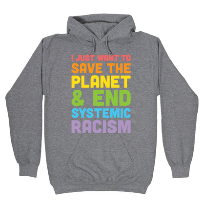 I Just Want To Save The Planet & End Systemic Racism Hoodie