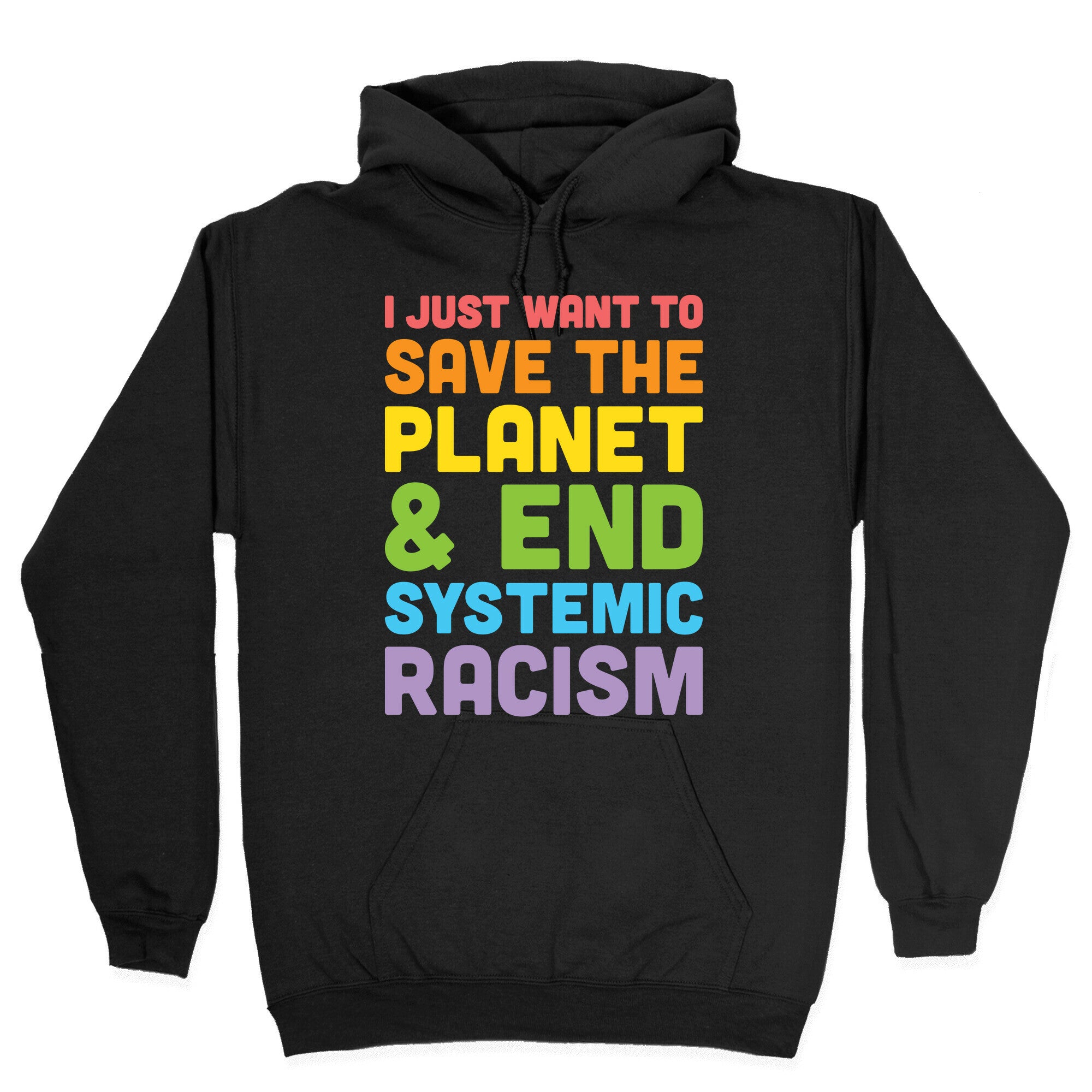 I Just Want To Save The Planet & End Systemic Racism Hoodie